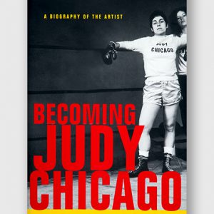 Becoming Judy Chicago: A Biography of the Artist