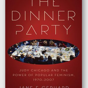 The Dinner Party: Judy Chicago and the Power of Popular Feminism, 1970 - 2007
